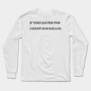 If there was free food i wouldn't have came late Long Sleeve T-Shirt